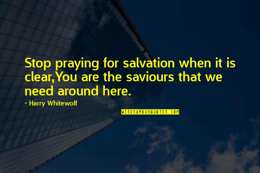 Inspirational Cross Stitch Quotes By Harry Whitewolf: Stop praying for salvation when it is clear,You