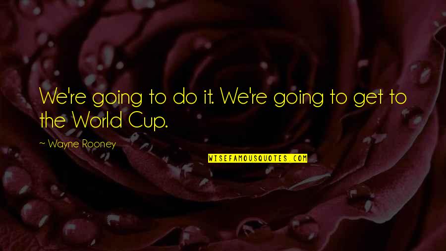 Inspirational Cups Quotes By Wayne Rooney: We're going to do it. We're going to Inspirational Cups Quotes By Wayne Rooney: We're going to do it. We're going to