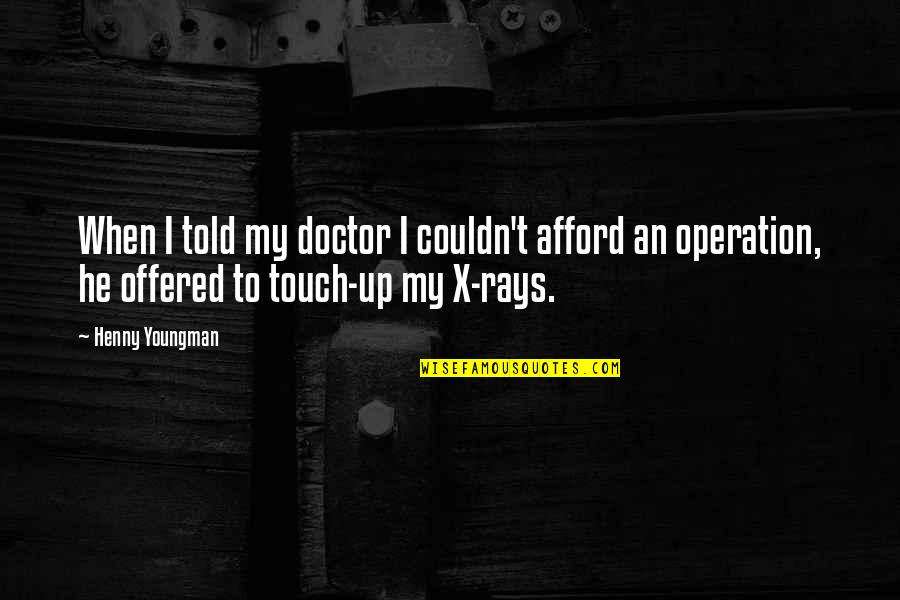 Inspirational Cutthroat Quotes By Henny Youngman: When I told my doctor I couldn't afford Inspirational Cutthroat Quotes By Henny Youngman: When I told my doctor I couldn't afford