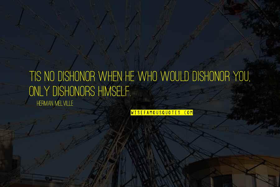 Inspirational Cutthroat Quotes By Herman Melville: Tis no dishonor when he who would dishonor Inspirational Cutthroat Quotes By Herman Melville: Tis no dishonor when he who would dishonor