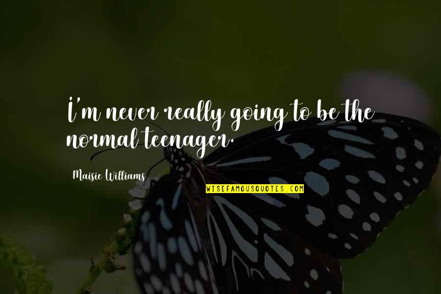Inspirational Cutthroat Quotes By Maisie Williams: I'm never really going to be the normal Inspirational Cutthroat Quotes By Maisie Williams: I'm never really going to be the normal