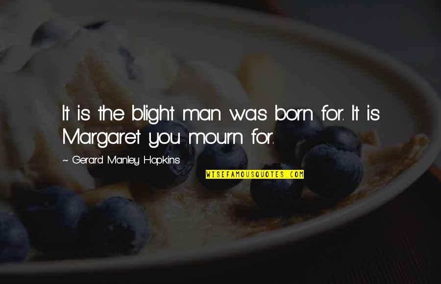 Inspirational Dad Quotes By Gerard Manley Hopkins: It is the blight man was born for.