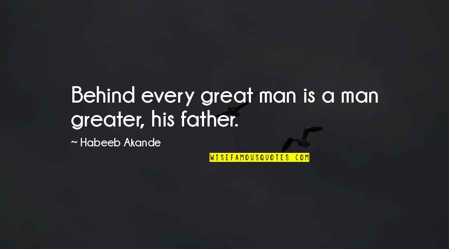 Inspirational Dad Quotes By Habeeb Akande: Behind every great man is a man greater,