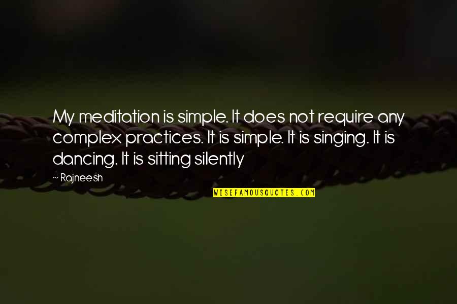 Inspirational Dancing Quotes By Rajneesh: My meditation is simple. It does not require Inspirational Dancing Quotes By Rajneesh: My meditation is simple. It does not require