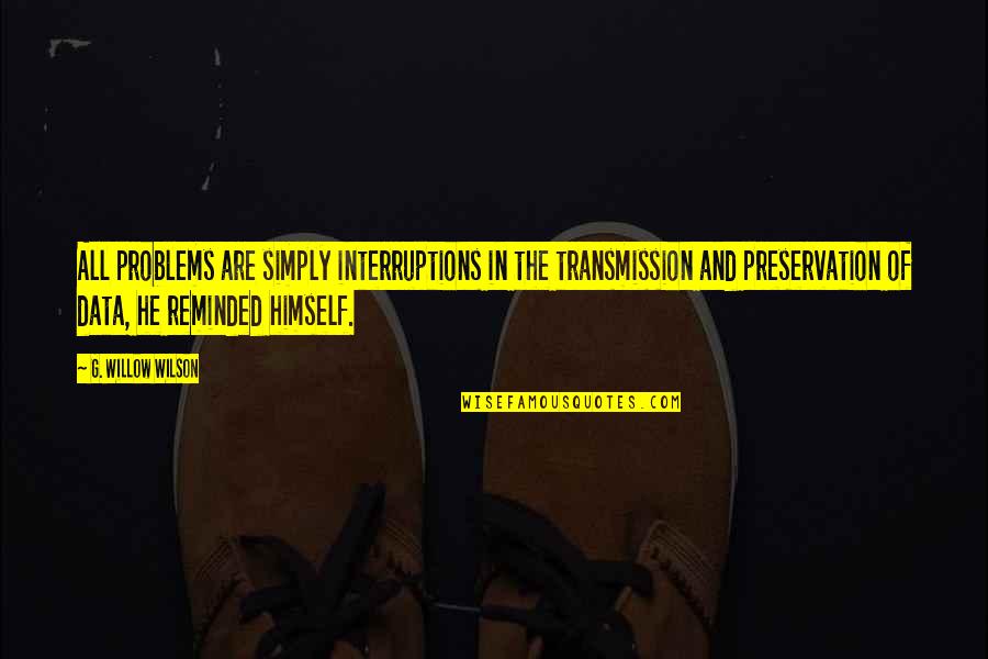 Inspirational Data Quotes By G. Willow Wilson: All problems are simply interruptions in the transmission Inspirational Data Quotes By G. Willow Wilson: All problems are simply interruptions in the transmission