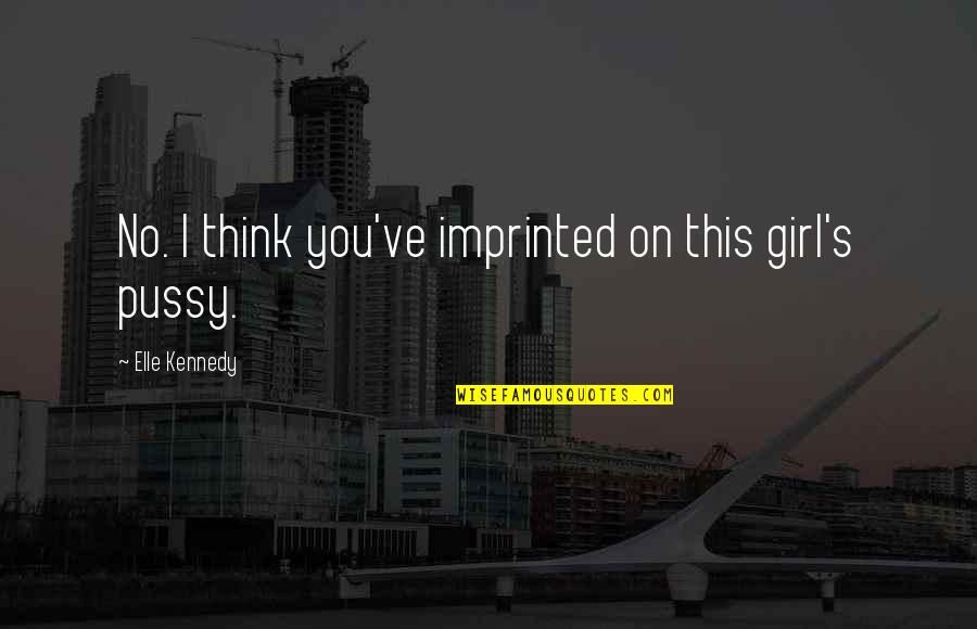 Inspirational Daughter In Law Quotes By Elle Kennedy: No. I think you've imprinted on this girl's Inspirational Daughter In Law Quotes By Elle Kennedy: No. I think you've imprinted on this girl's