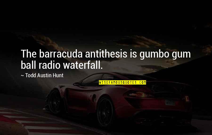 Inspirational Daughter In Law Quotes By Todd Austin Hunt: The barracuda antithesis is gumbo gum ball radio Inspirational Daughter In Law Quotes By Todd Austin Hunt: The barracuda antithesis is gumbo gum ball radio