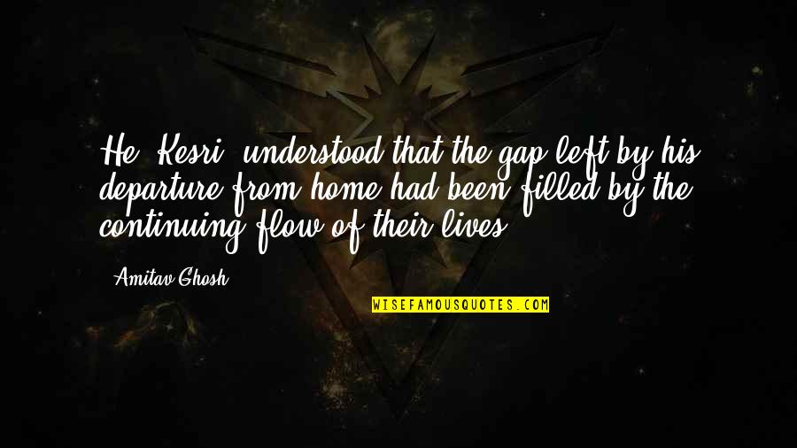 Inspirational Dawah Quotes By Amitav Ghosh: He (Kesri) understood that the gap left by