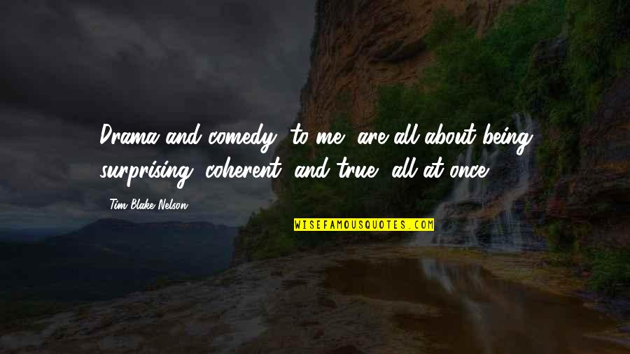 Inspirational Day Starting Quotes By Tim Blake Nelson: Drama and comedy, to me, are all about Inspirational Day Starting Quotes By Tim Blake Nelson: Drama and comedy, to me, are all about