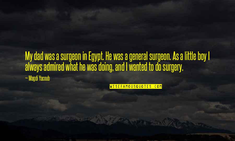 Inspirational Daycare Quotes By Magdi Yacoub: My dad was a surgeon in Egypt. He