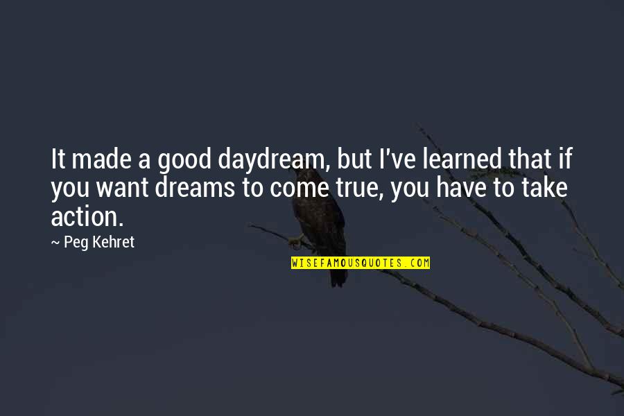 Inspirational Daydream Quotes By Peg Kehret: It made a good daydream, but I've learned