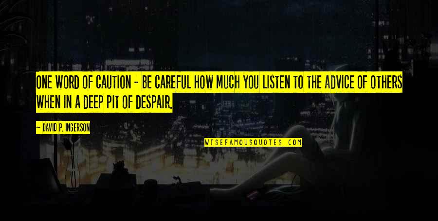 Inspirational Deep Quotes By David P. Ingerson: One word of caution - be careful how Inspirational Deep Quotes By David P. Ingerson: One word of caution - be careful how