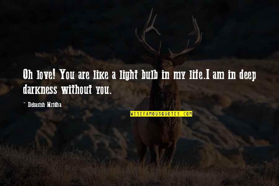 Inspirational Deep Quotes By Debasish Mridha: Oh love! You are like a light bulb