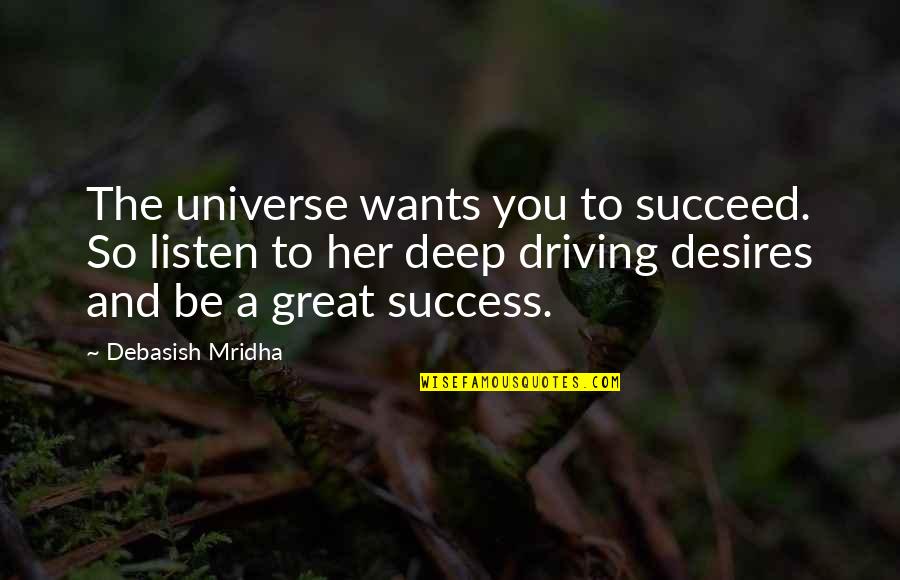 Inspirational Deep Quotes By Debasish Mridha: The universe wants you to succeed. So listen Inspirational Deep Quotes By Debasish Mridha: The universe wants you to succeed. So listen