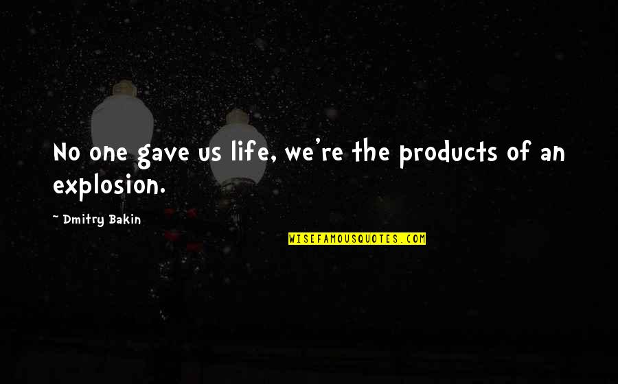 Inspirational Deep Quotes By Dmitry Bakin: No one gave us life, we're the products Inspirational Deep Quotes By Dmitry Bakin: No one gave us life, we're the products