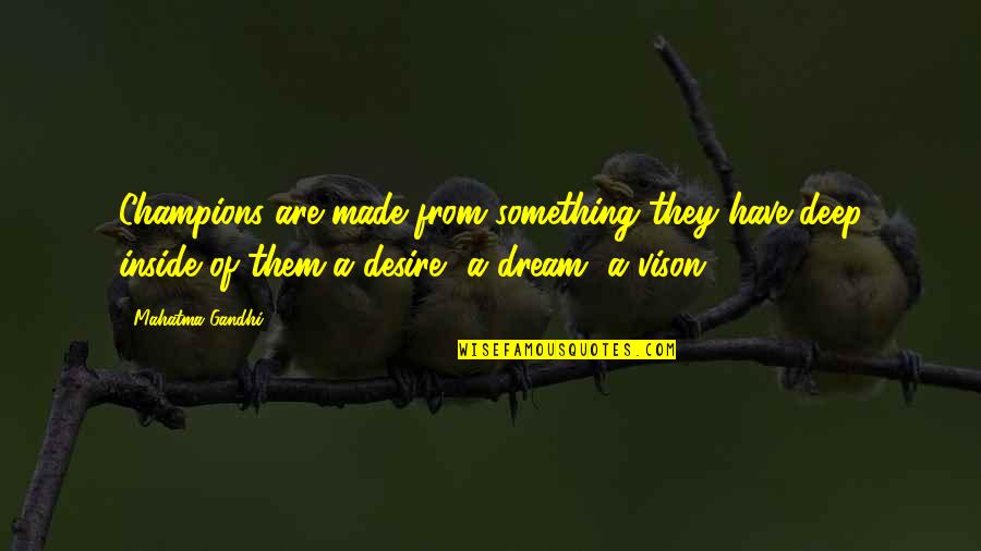 Inspirational Deep Quotes By Mahatma Gandhi: Champions are made from something they have deep Inspirational Deep Quotes By Mahatma Gandhi: Champions are made from something they have deep