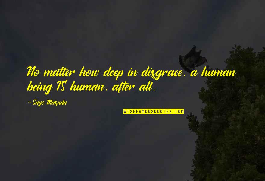 Inspirational Deep Quotes By Sayo Masuda: No matter how deep in disgrace, a human