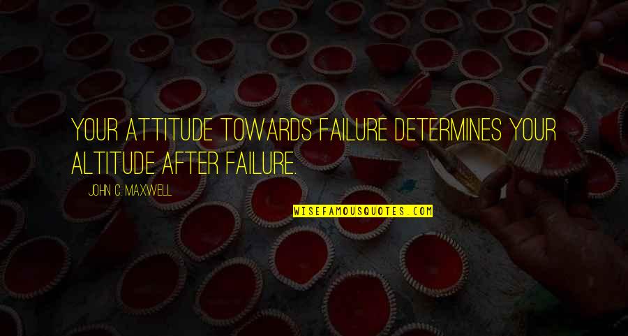 Inspirational Delegation Quotes By John C. Maxwell: Your attitude towards failure determines your altitude after