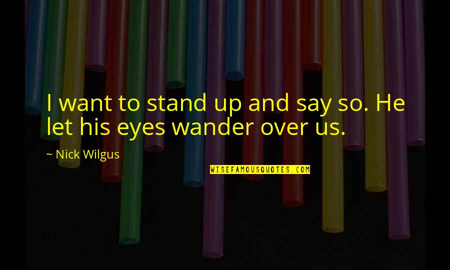 Inspirational Deliverance Quotes By Nick Wilgus: I want to stand up and say so.