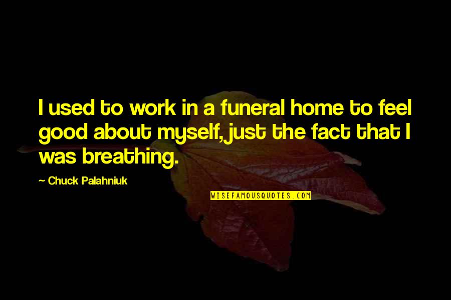 Inspirational Dentistry Quotes By Chuck Palahniuk: I used to work in a funeral home