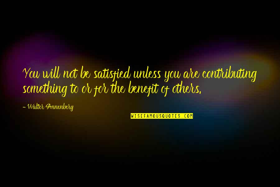 Inspirational Dentistry Quotes By Walter Annenberg: You will not be satisfied unless you are