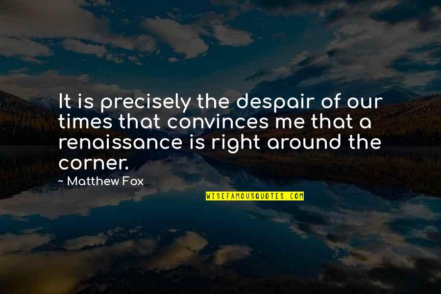 Inspirational Despair Quotes By Matthew Fox: It is precisely the despair of our times