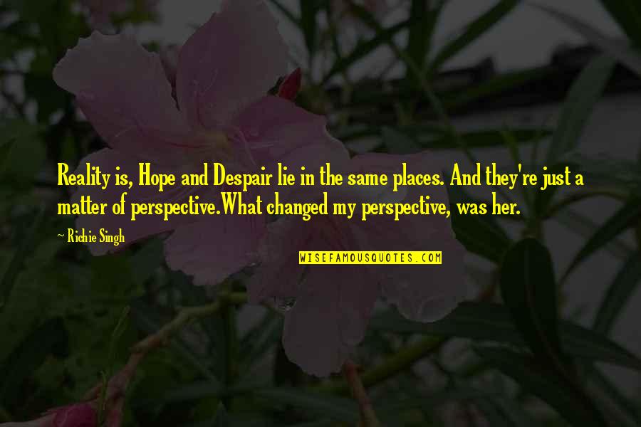 Inspirational Despair Quotes By Richie Singh: Reality is, Hope and Despair lie in the