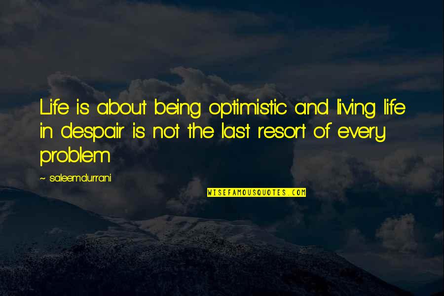 Inspirational Despair Quotes By Saleemdurrani: Life is about being optimistic and living life