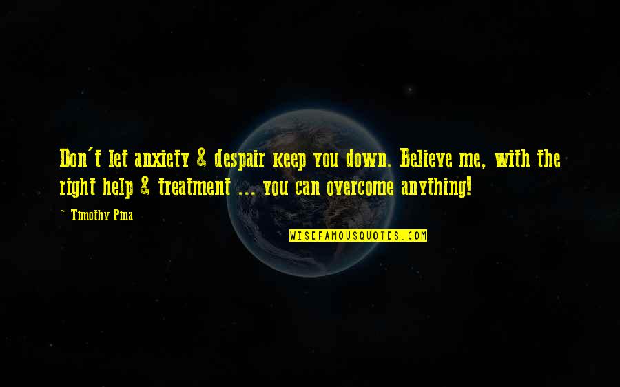 Inspirational Despair Quotes By Timothy Pina: Don't let anxiety & despair keep you down.