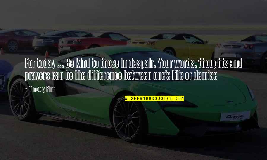 Inspirational Despair Quotes By Timothy Pina: For today ... Be kind to those in