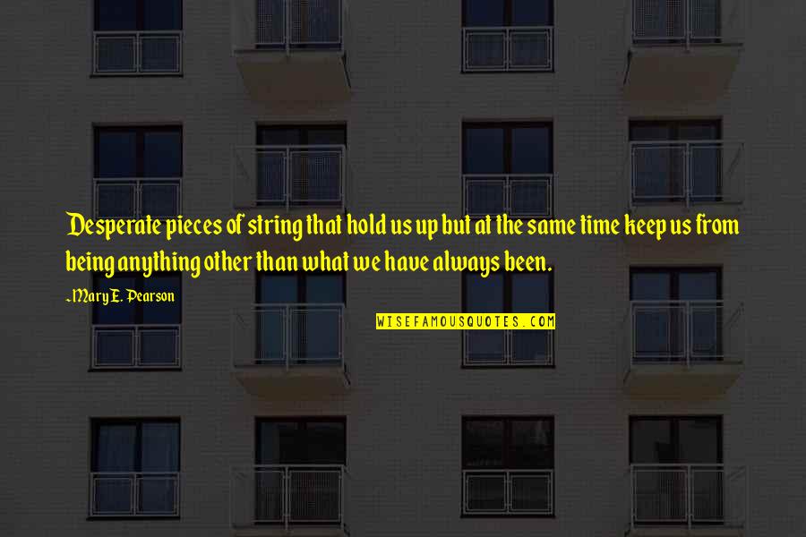 Inspirational Desperate Quotes By Mary E. Pearson: Desperate pieces of string that hold us up Inspirational Desperate Quotes By Mary E. Pearson: Desperate pieces of string that hold us up