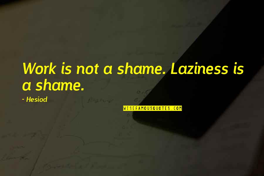 Inspirational Deuteronomy Quotes By Hesiod: Work is not a shame. Laziness is a