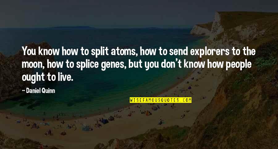Inspirational Dialysis Quotes By Daniel Quinn: You know how to split atoms, how to