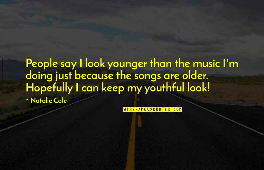 Inspirational Dialysis Quotes By Natalie Cole: People say I look younger than the music