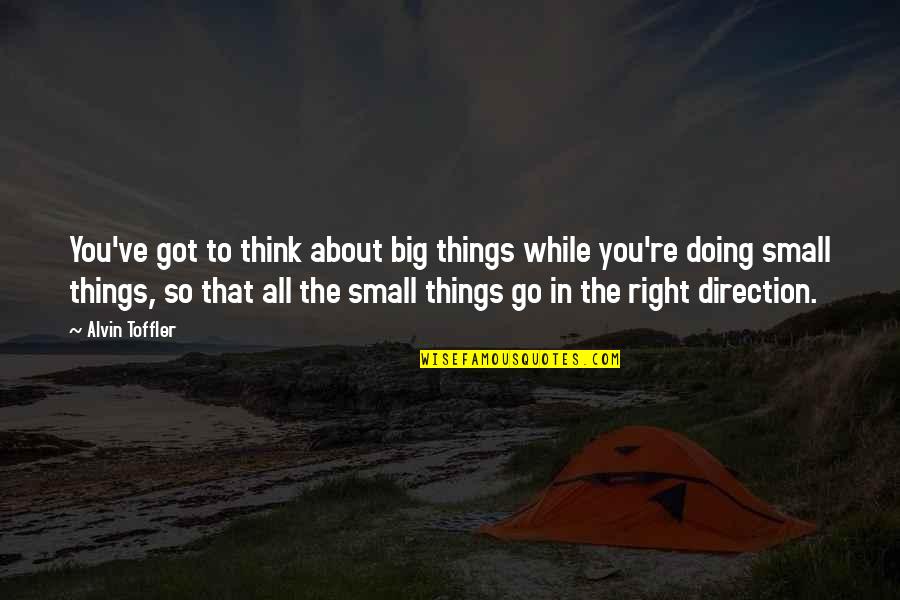 Inspirational Direction Quotes By Alvin Toffler: You've got to think about big things while Inspirational Direction Quotes By Alvin Toffler: You've got to think about big things while
