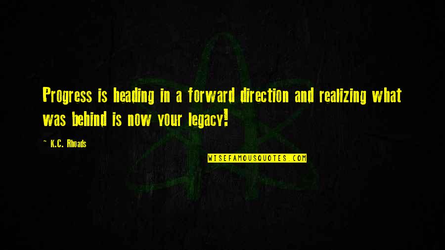 Inspirational Direction Quotes By K.C. Rhoads: Progress is heading in a forward direction and Inspirational Direction Quotes By K.C. Rhoads: Progress is heading in a forward direction and