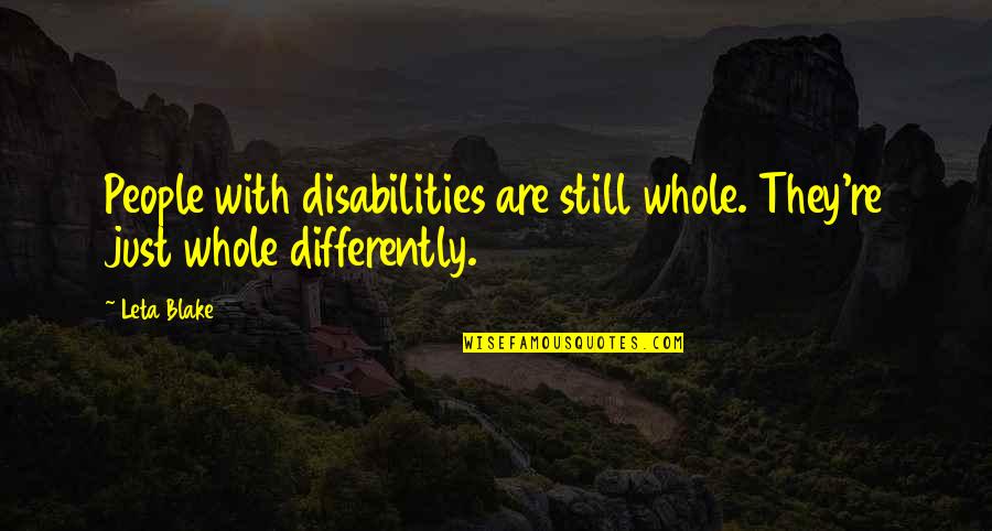 Inspirational Disabilities Quotes By Leta Blake: People with disabilities are still whole. They're just