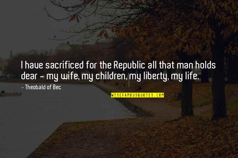 Inspirational Disabilities Quotes By Theobald Of Bec: I have sacrificed for the Republic all that