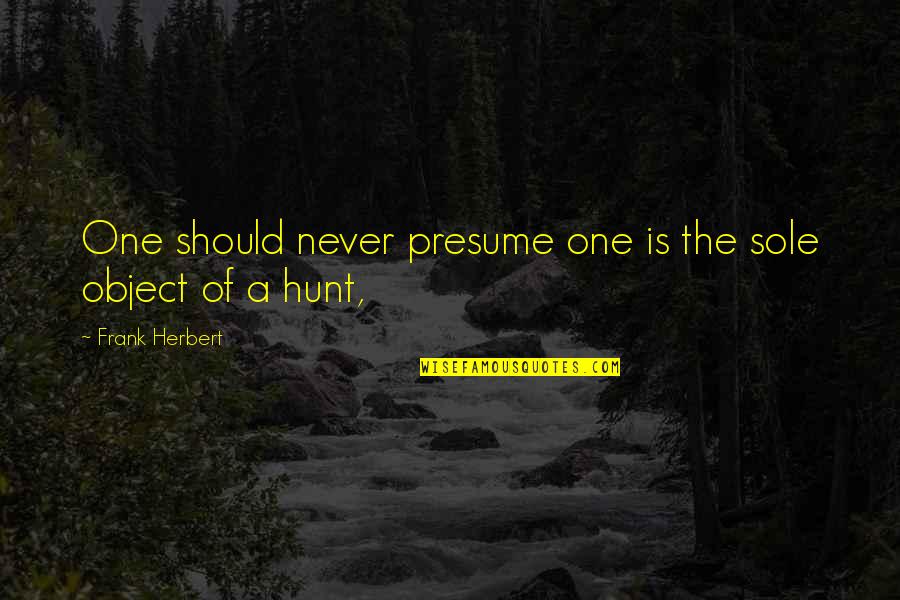 Inspirational Disappointments Quotes By Frank Herbert: One should never presume one is the sole