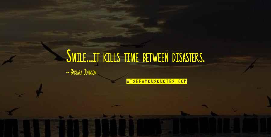 Inspirational Disasters Quotes By Barbara Johnson: Smile...it kills time between disasters. Inspirational Disasters Quotes By Barbara Johnson: Smile...it kills time between disasters.