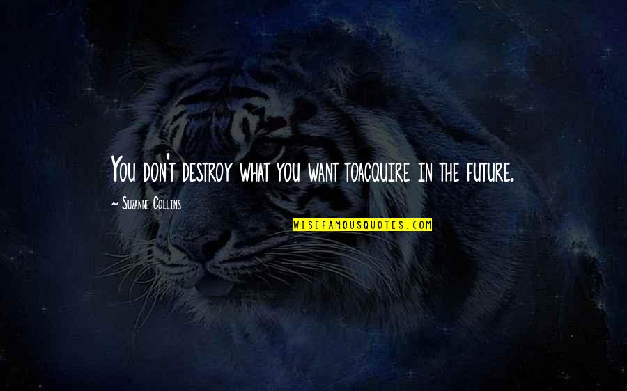 Inspirational Disasters Quotes By Suzanne Collins: You don't destroy what you want toacquire in