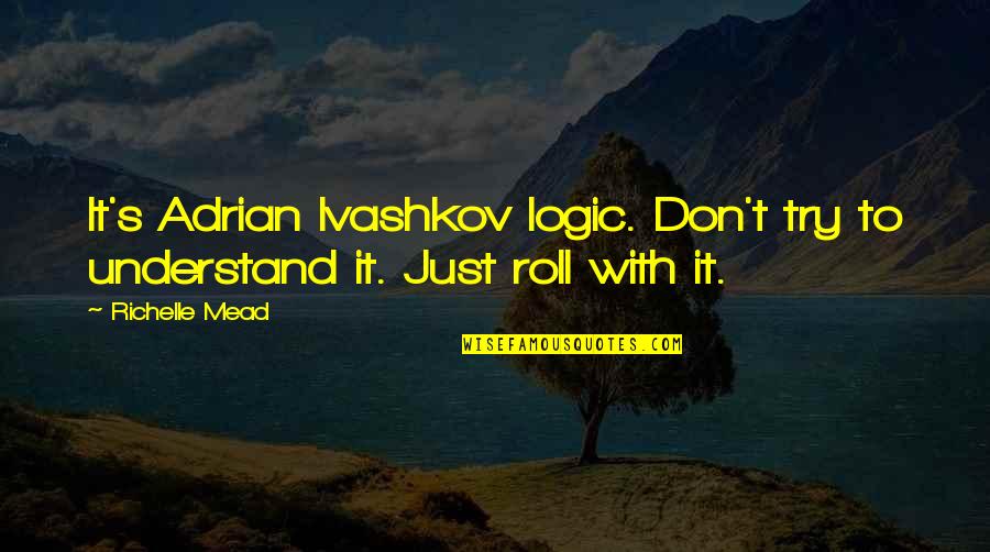 Inspirational Diseases Quotes By Richelle Mead: It's Adrian Ivashkov logic. Don't try to understand