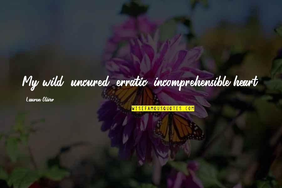 Inspirational Disney Cartoon Quotes By Lauren Oliver: My wild, uncured, erratic, incomprehensible heart. Inspirational Disney Cartoon Quotes By Lauren Oliver: My wild, uncured, erratic, incomprehensible heart.