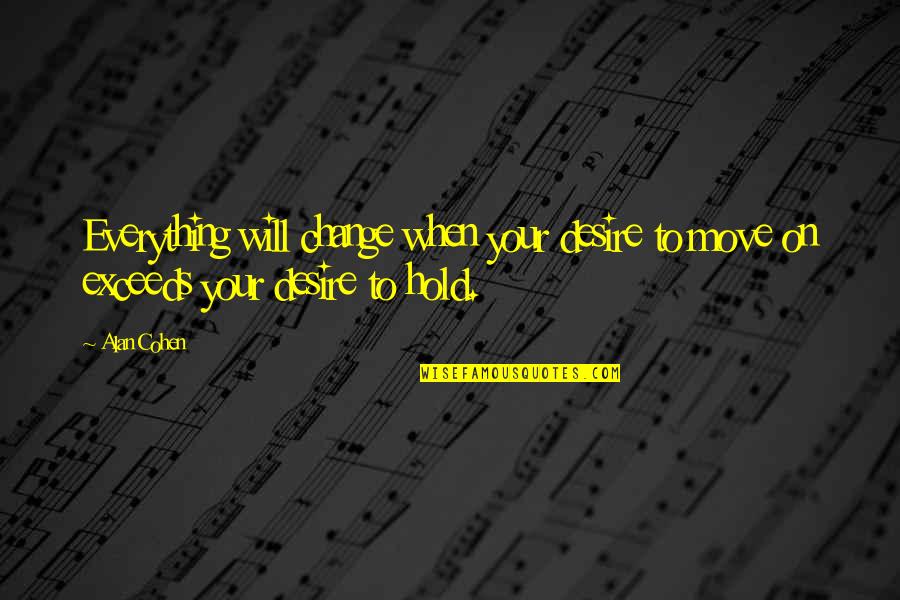 Inspirational Diversity Quotes By Alan Cohen: Everything will change when your desire to move