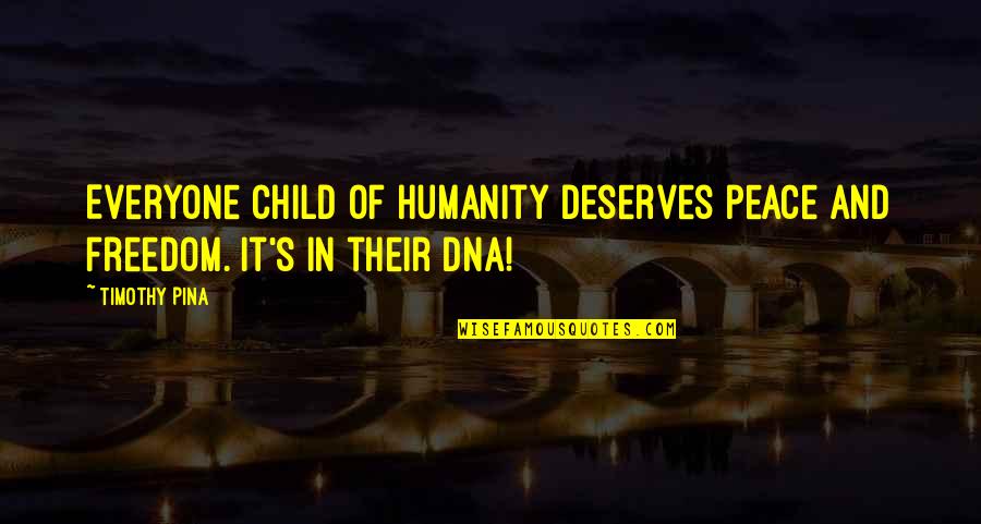 Inspirational Dna Quotes By Timothy Pina: Everyone child of humanity deserves peace and freedom.