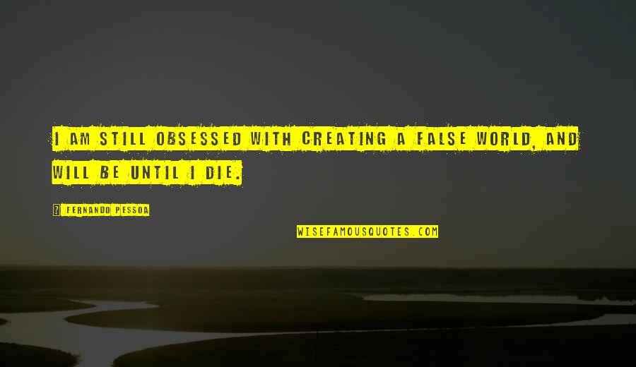 Inspirational Dnd Quotes By Fernando Pessoa: I am still obsessed with creating a false