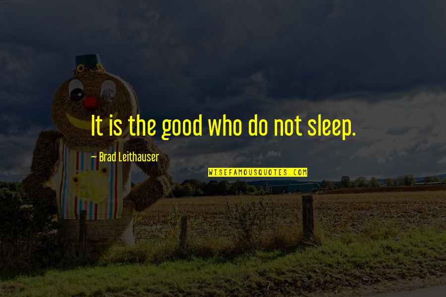 Inspirational Do Good Quotes By Brad Leithauser: It is the good who do not sleep.