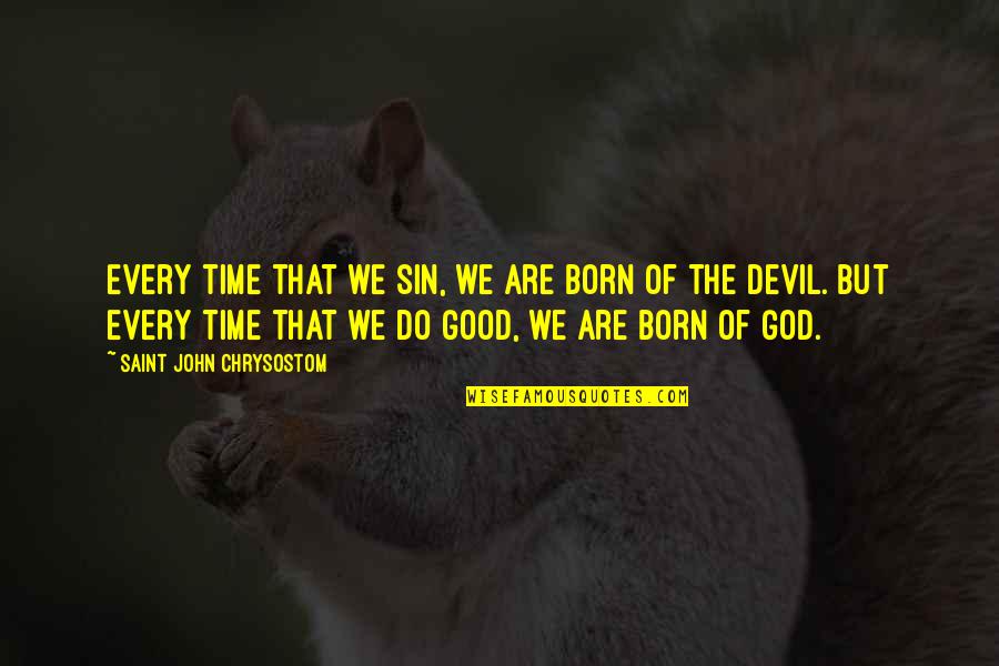 Inspirational Do Good Quotes By Saint John Chrysostom: Every time that we sin, we are born