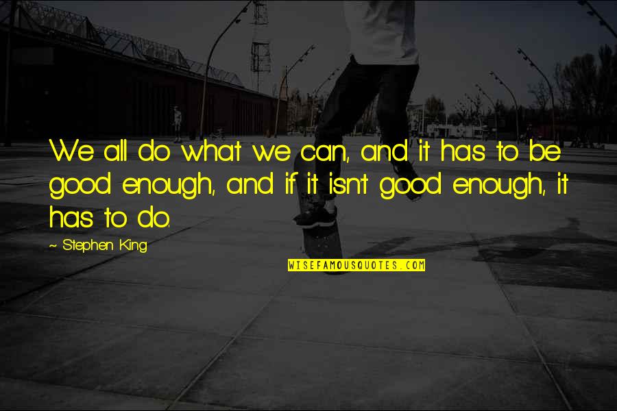 Inspirational Do Good Quotes By Stephen King: We all do what we can, and it