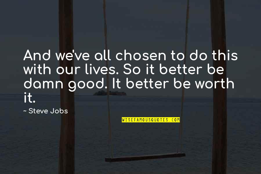 Inspirational Do Good Quotes By Steve Jobs: And we've all chosen to do this with